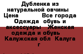 Дубленка из натуральной овчины › Цена ­ 8 000 - Все города Одежда, обувь и аксессуары » Женская одежда и обувь   . Калужская обл.,Калуга г.